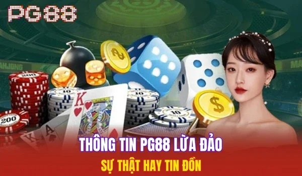 Thông tin PG88 lừa đảo - sự thật hay tin đồn