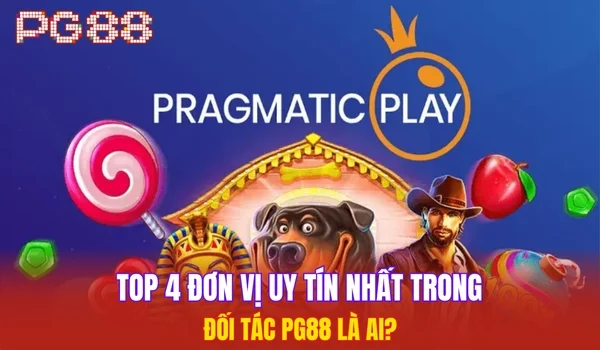 Top 4 đơn vị uy tín nhất trong đối tác PG88 là ai?
